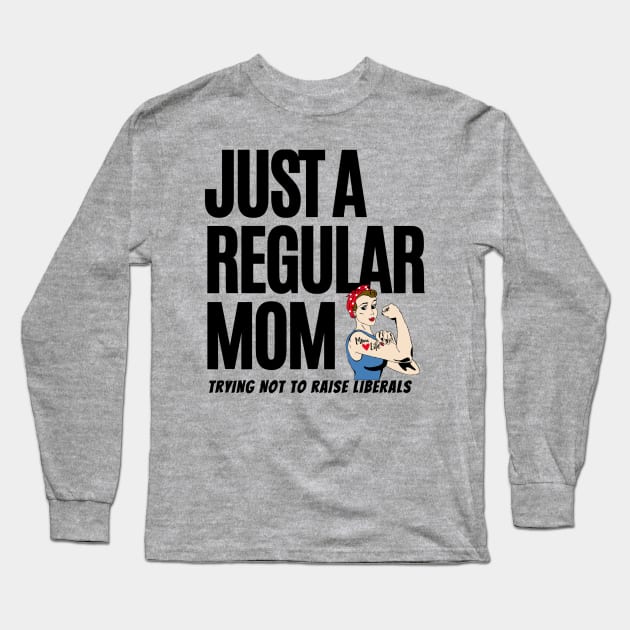 Just A Regular Mom Trying Not To Raise Liberals Long Sleeve T-Shirt by Hunter_c4 "Click here to uncover more designs"